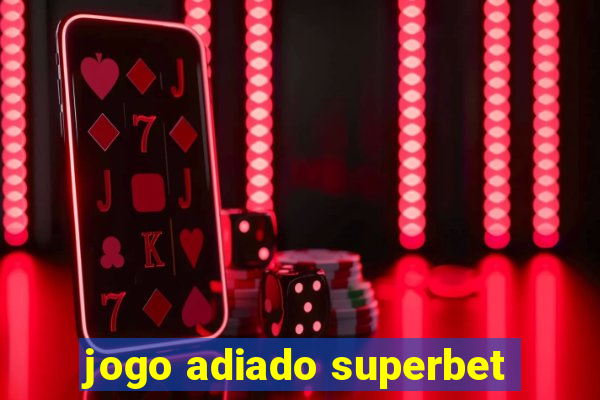 jogo adiado superbet